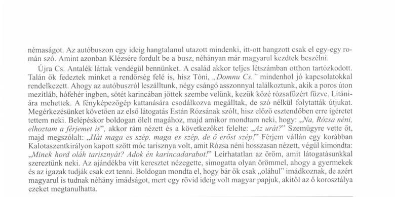 Ahogy az autóbuszról leszálltunk, négy csángó asszonnyal találkoztunk, akik a poros úton mezítláb, hófehér ingben, sötét karincában jöttek szembe velünk, kezük közé rózsafüzért fűzve.