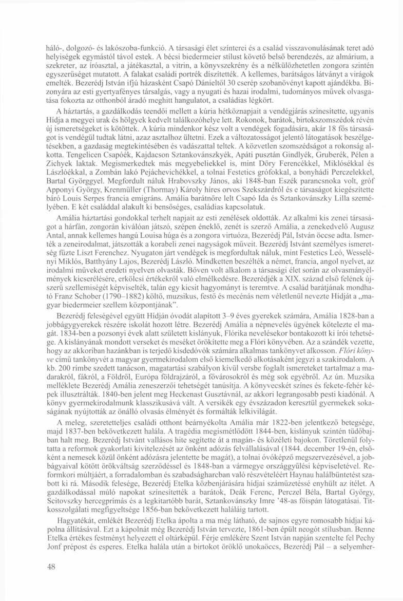 háló-, dolgozó- és lakószoba-funkció. A társasági élet színterei és a család visszavonulásának teret adó helyiségek egymástól távol estek.