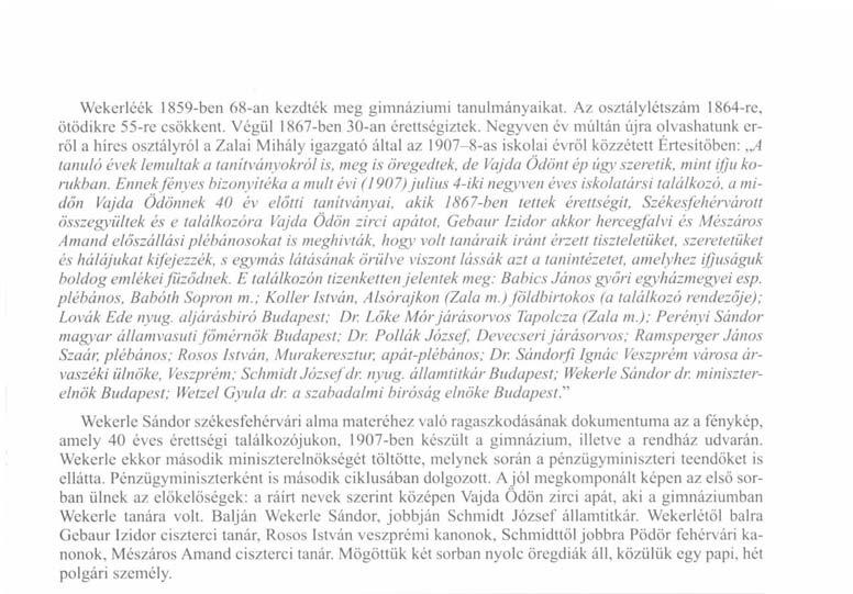 Wekerléék 1859-ben 68-an kezdték meg gimnáziumi tanulmányaikat. Az osztálylétszám 1864-re, ötödikre 55-re csökkent. Végül 1867-ben 30-an érettségiztek.