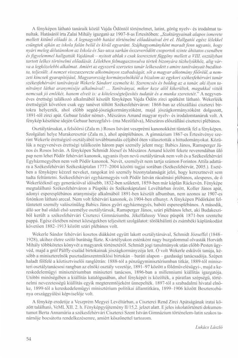 A fényképen látható tanáraik közül Vajda Ödöntől történelmet, latint, görög nyelv- és irodalmat tanultak.