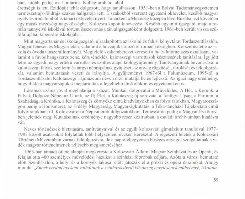 megválasztása kulturális munkájában elért eredményeinek volt köszönhető." A Honismereti Szövetség ajánlásában olvashatjuk: Több évtizede részt vesz a határon túli és a hazai honismereti mozgalomban.