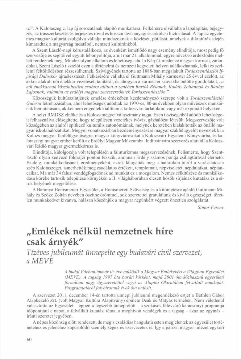 vő". A Kalotaszeg c. lap új sorozatának alapító munkatársa. Felkérésre elvállalta a lapalapítás, bejegyzés, az írásszerkesztés és terjesztés rövid és hosszú távú anyagi és erkölcsi biztosítását.