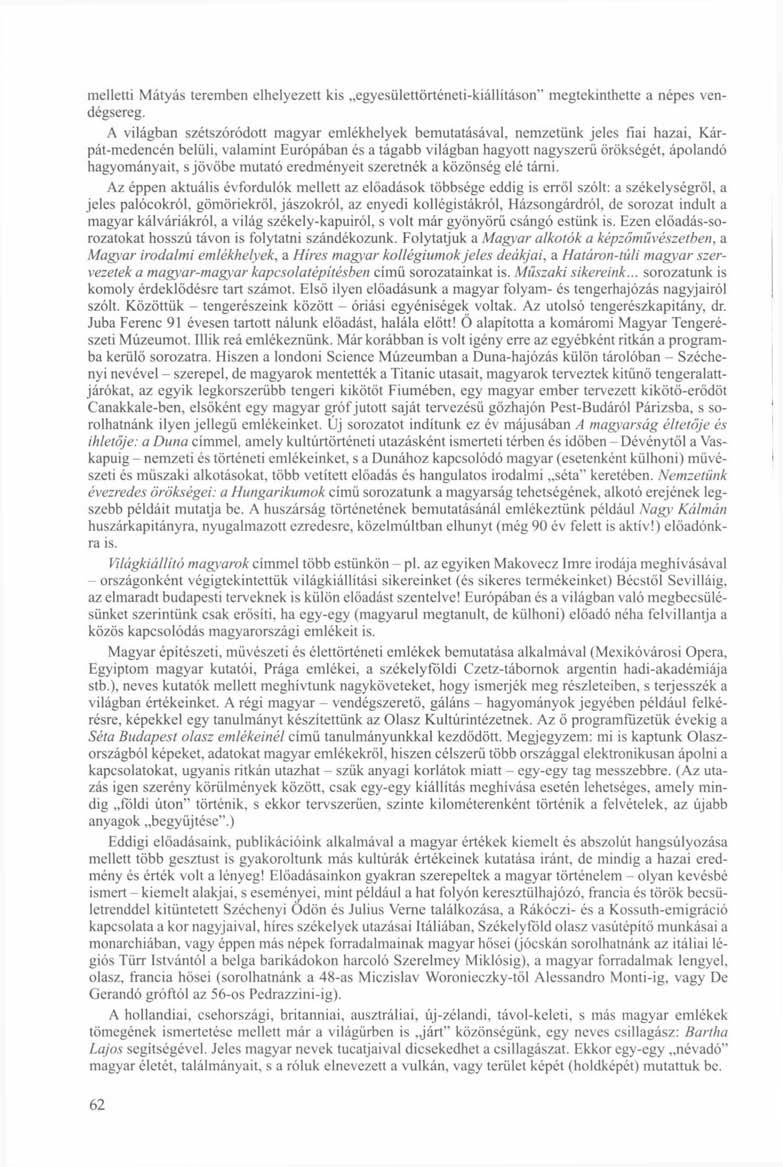 melletti Mátyás teremben elhelyezett kis egyesülettörténeti-kiállításon" megtekinthette a népes vendégsereg.