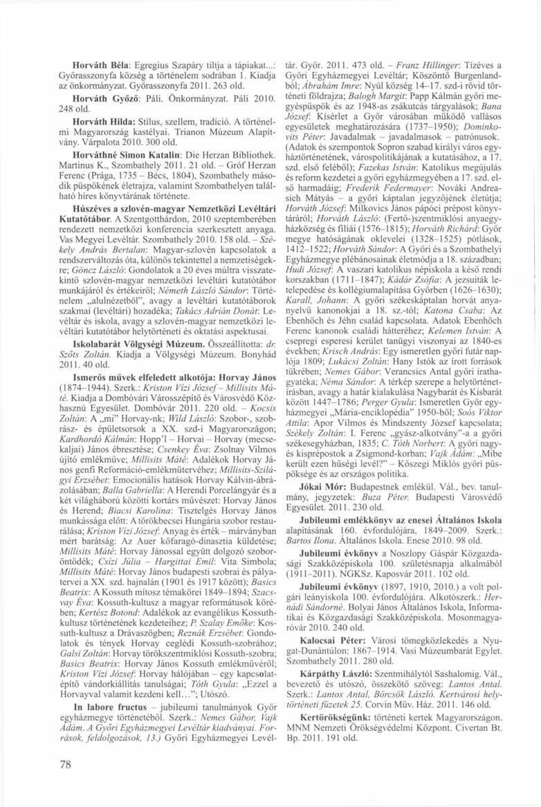 Horváth Béla: Egregius Szapáry tiltja a tápiakat...: Győrasszonyfa község a történelem sodrában 1. Kiadja az önkormányzat. Győrasszonyfa 2011. 263 old. Horváth Győző: Páli. Önkormányzat. Páli 2010.