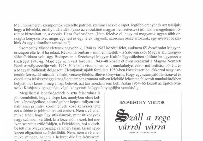 Mai, honismereti szempontok vezérelte patrióta szemmel nézve e lapot, legfőbb erényének azt találjuk, hogy a felvidéki, erdélyi, délvidéki (azaz az elszakított magyar nemzettestek) íróinak is