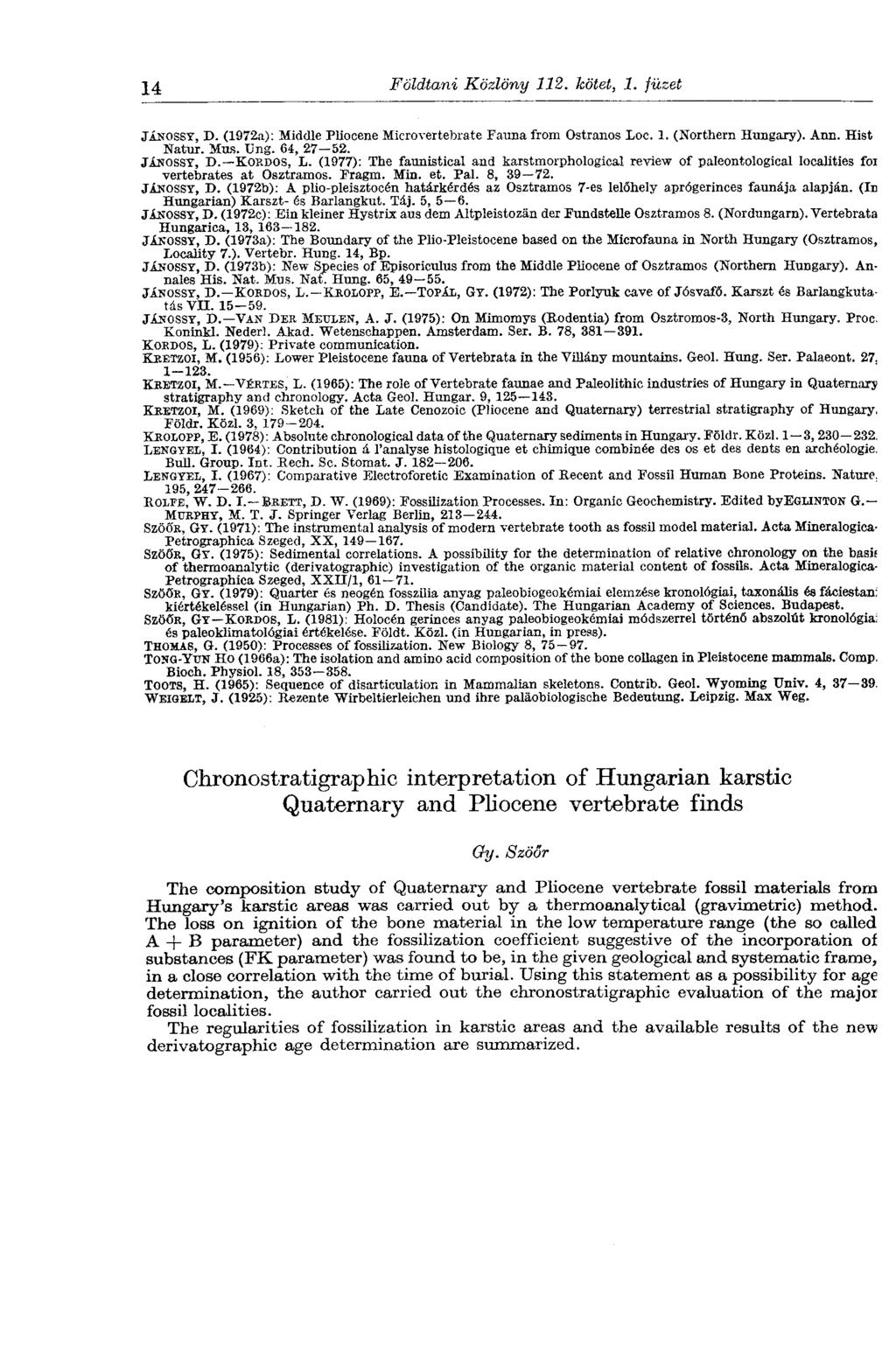 14 Földtani Közlöny 112. bötet, 1. füzet JÁNOSSY, D. (1972a): Middle Pliocene Microvertebrate Fauna from Ostranos Loc. 1. (Northern Hungary). Ann. Hist Natur. Mus. üng. 64, 27 52. JANOSSY, D.