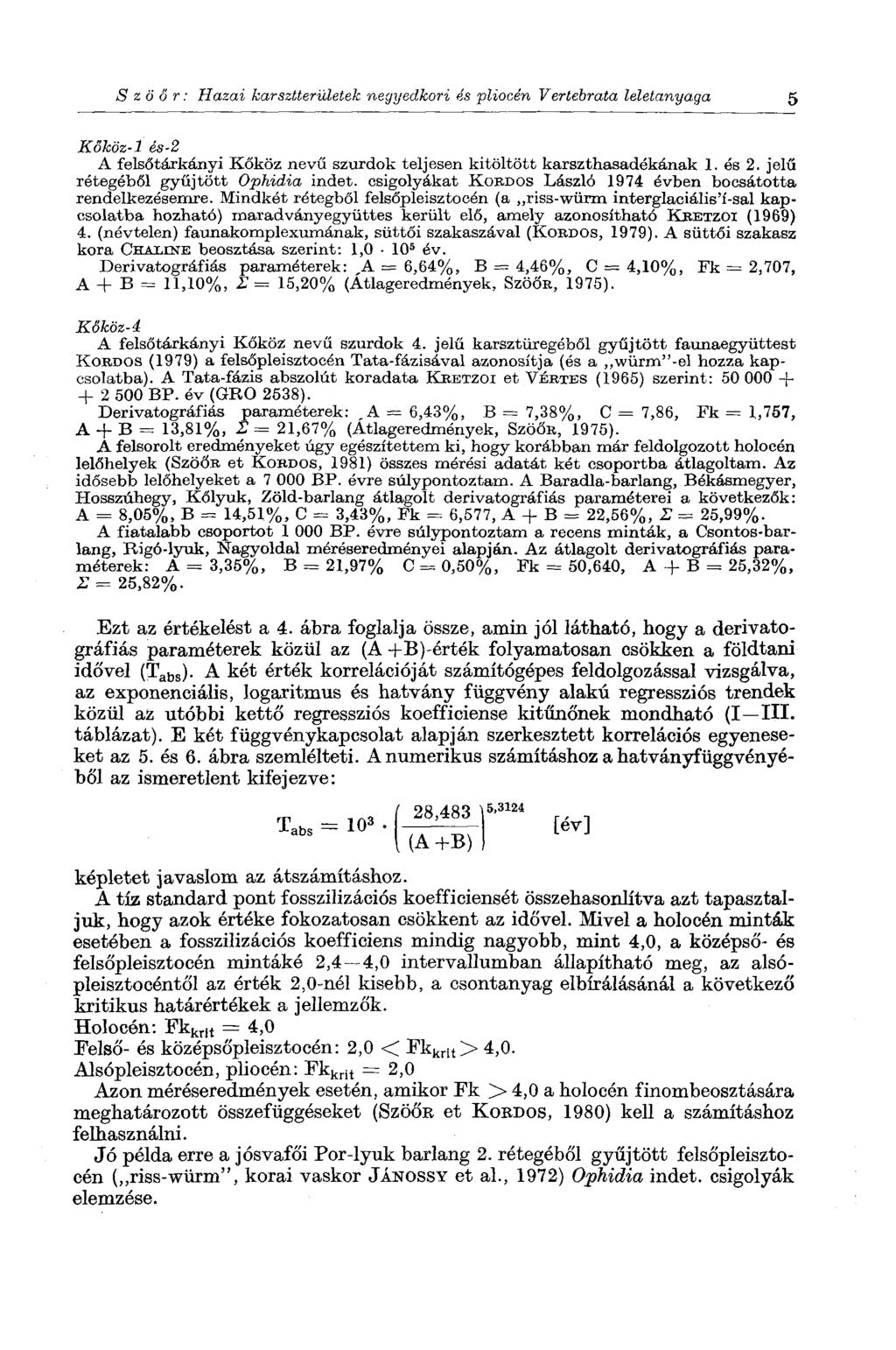 S z о ő г : Hazai karsztterületek negyedkori és pliocén Vertebrata leletanyaga 5 Kőköz-1 és-2 A felsőtárkányi Kőköz nevű szurdok teljesen kitöltött karszthasadékának 1. és 2.