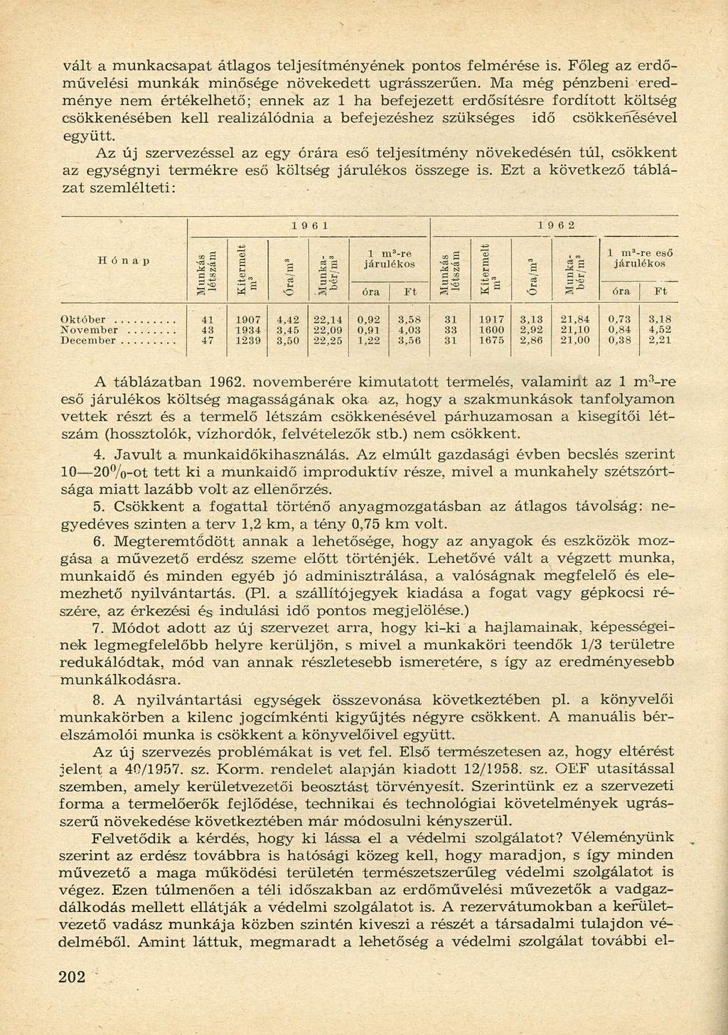 vált a munkacsapat átlagos teljesítményének pontos felmérése is. Főleg az erdőművelési munkák minősége növekedett ugrásszerűen.