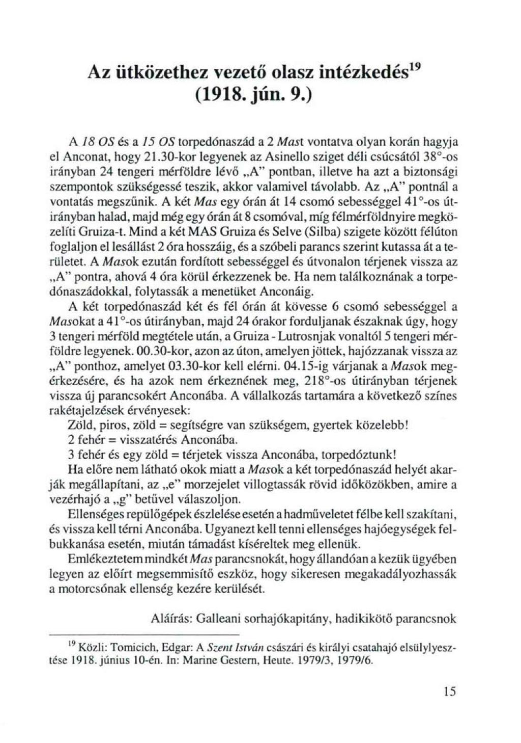 Az ütközethez vezető olasz intézkedés 19 (1918. jún. 9.) A 18 OS és a 15 OS torpedónaszád a 2 Mast vontatva olyan korán hagyja el Anconat, hogy 21.