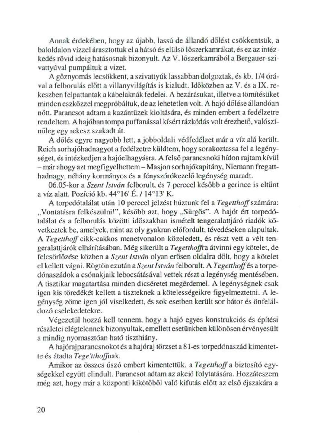 Annak érdekében, hogy az újabb, lassú dc állandó dőlést csökkentsük, a baloldalon vízzel árasztottuk el a hátsóés elülső lőszerkamrákat, és ez az intézkedés rövid ideig hatásosnak bizonyult.