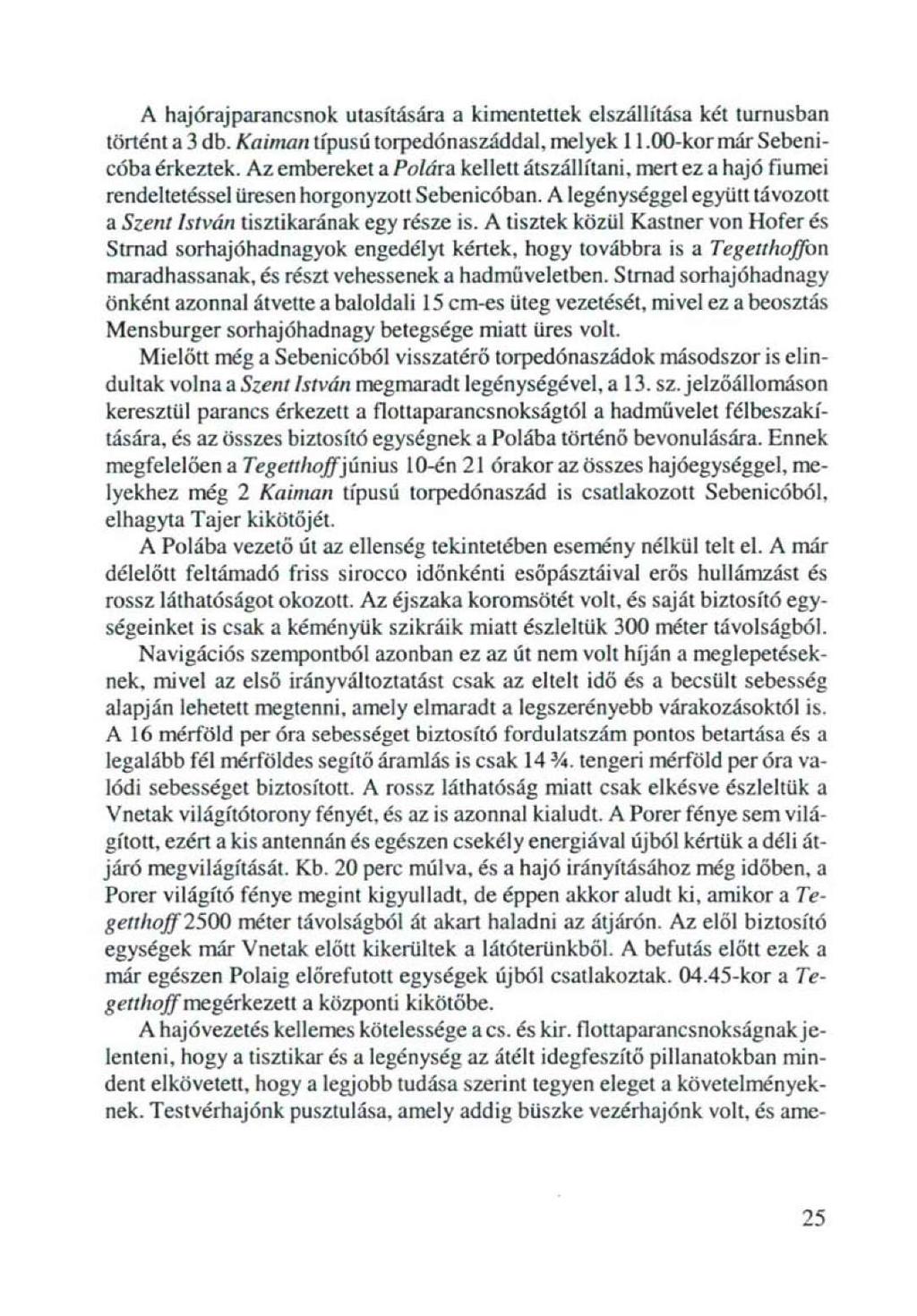 A hajóraj parancsnok utasítására a kimentettek elszállítása két turnusban történt a 3 db. Kaimon típusú torpedónaszáddal, melyek 11.00-kor már Sebenicóba érkeztek.