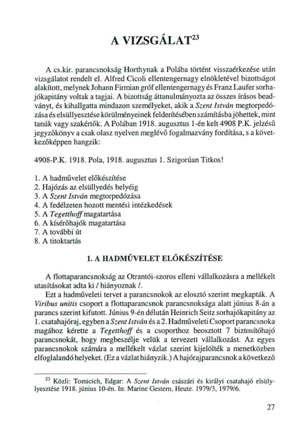 A VIZSGÁLAT 23 A es.kir. parancsnokság Horthynak a Polába történt visszaérkezése után vizsgálatot rendelt el.