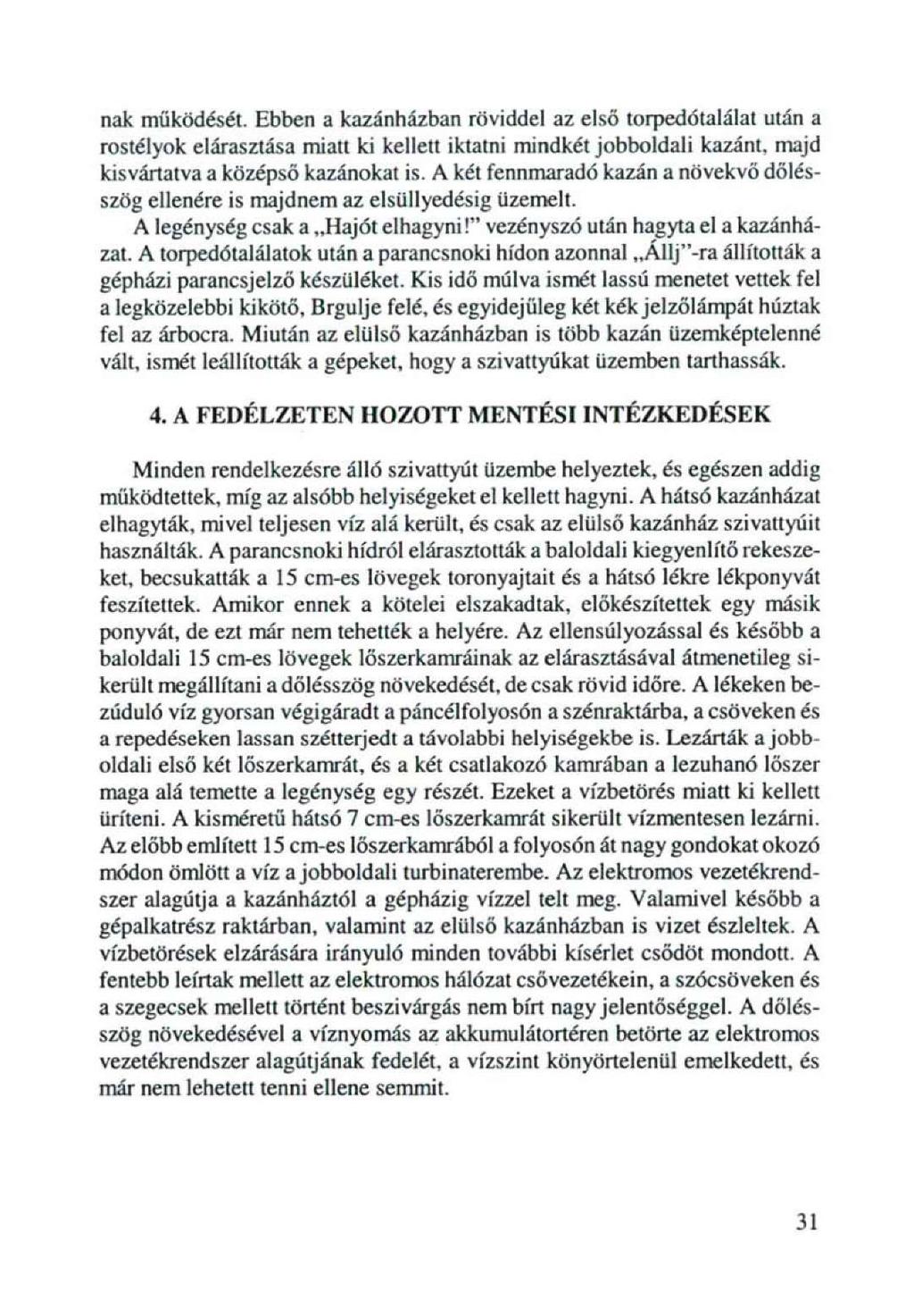 nak működéséi. Ebben a kazánházban röviddel az első torpedótalálat után a rostélyok elárasztása miatt ki kellett iktatni mindkét jobboldali kazánt, majd kisvártatva a középső kazánokat is.