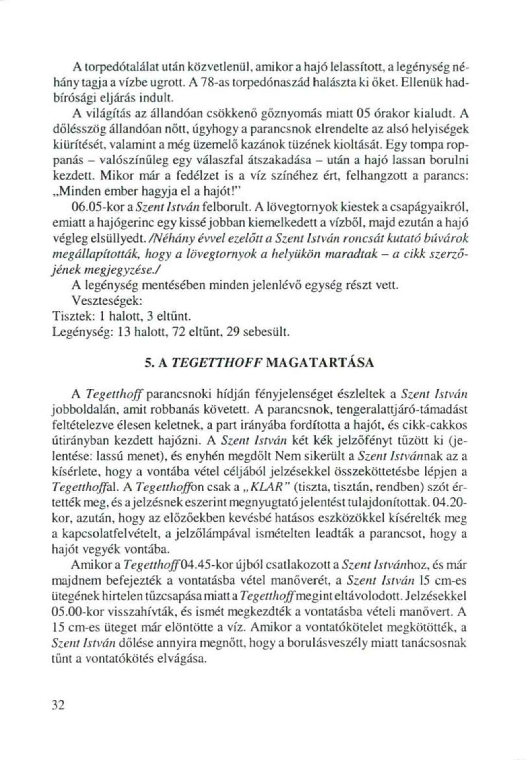 A torpedótalálat után közvetlenül, amikor a hajó lelassított, a legénység néhány tagja a vízbe ugrott. A 78-as torpedónaszád halászta ki őket. Ellenük hadbírósági eljárás indult.
