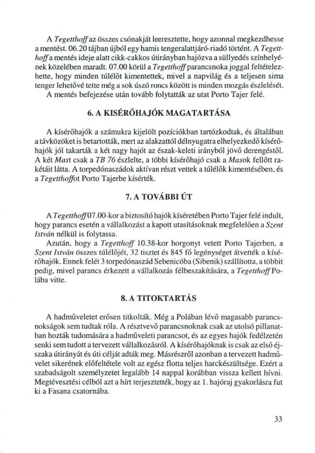 Λ Tegetthoff az összes csónakját leeresztette, hogy azonnal megkezdhesse a mentést. 06,20 tájban újból egy hamis tengeralattjáró-riadó történt.