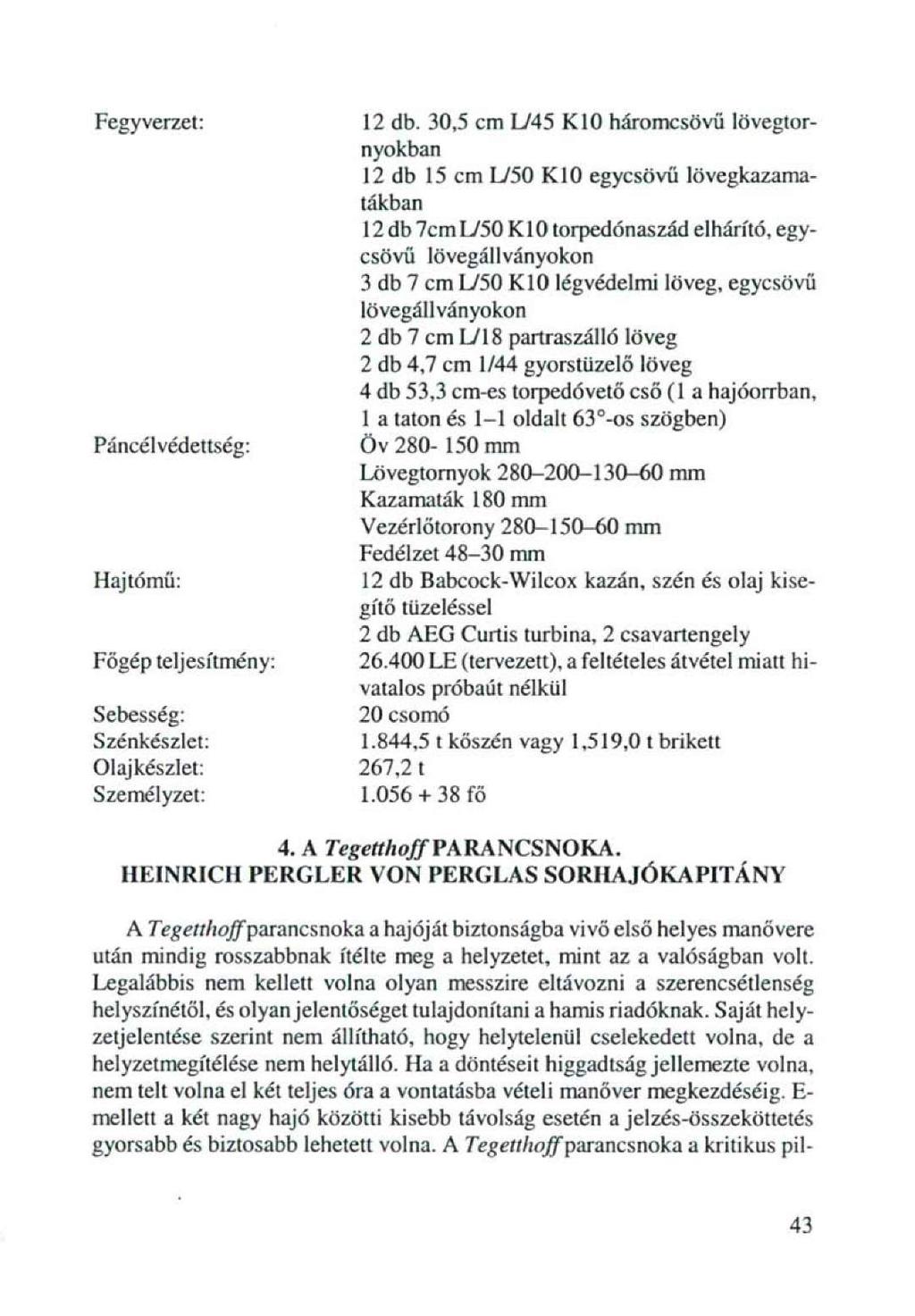 Fegyverzet: Páncélvédettség: Hajtómű: Fögép teljesítmény: Sebesség: Szén kész let: Olajkészlet; Személyzet: 12 db.
