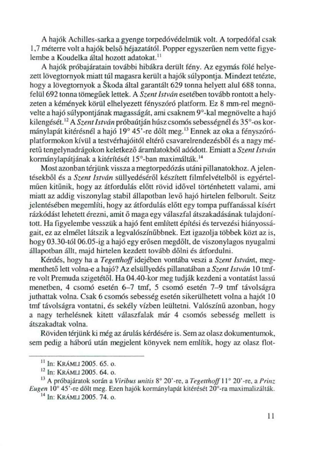A hajók Achilles-sarka a gyenge torpedóvéd elmük volt. A torpedófal csak 1,7 méterre volt a hajók belső héjazatatól. Popper egyszerűen nem vette figyelembe a Koudelka által hozott adatokat.