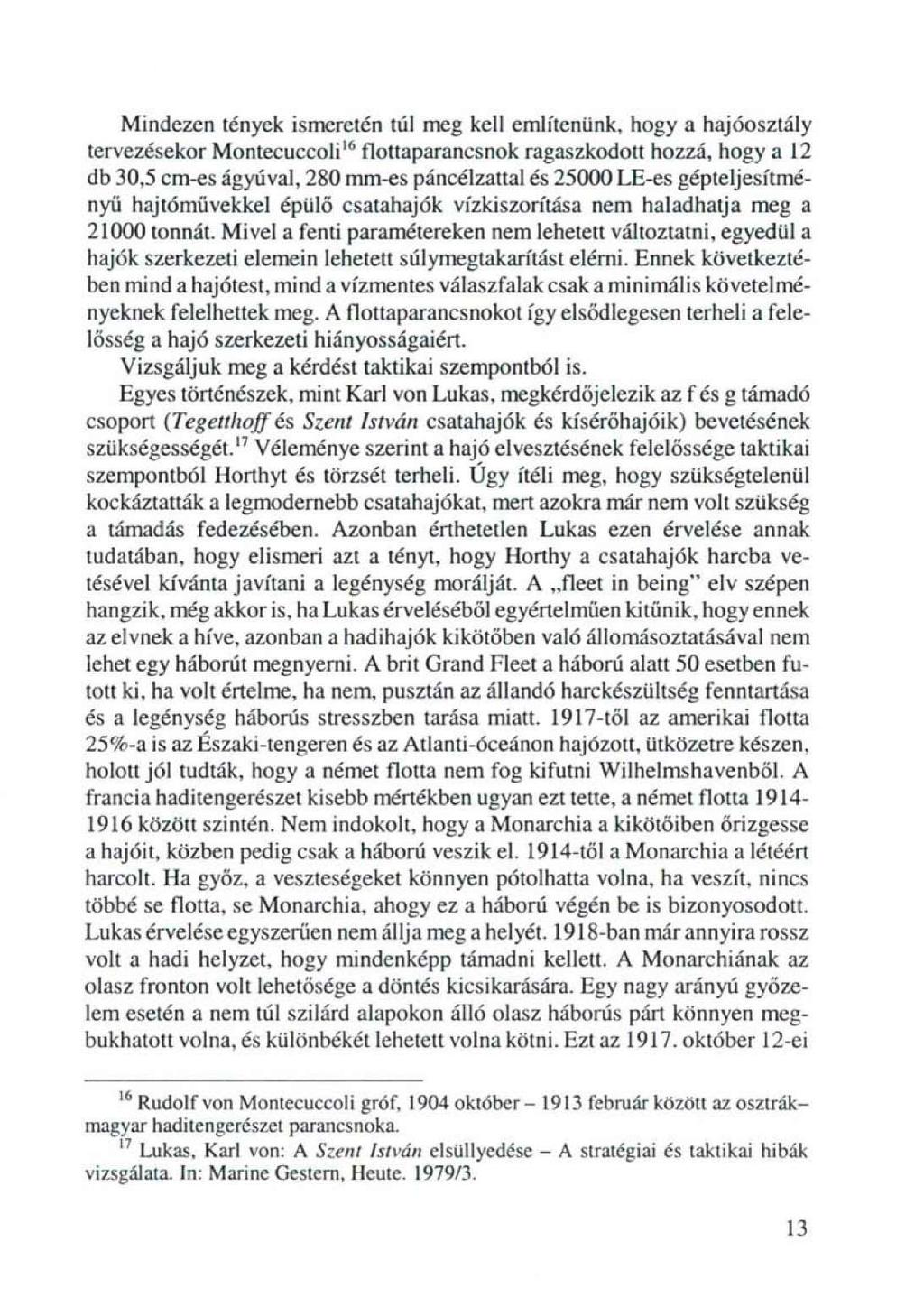 Mindezen tények ismeretén tul meg kell említenünk, hogy a hajóosztály tervezésekor Montecuccoli' 6 flottaparancsnok ragaszkodott hozzá, hogy a 12 db 30,5 cm-es ágyúval, 280 mm-es páncélzattal és