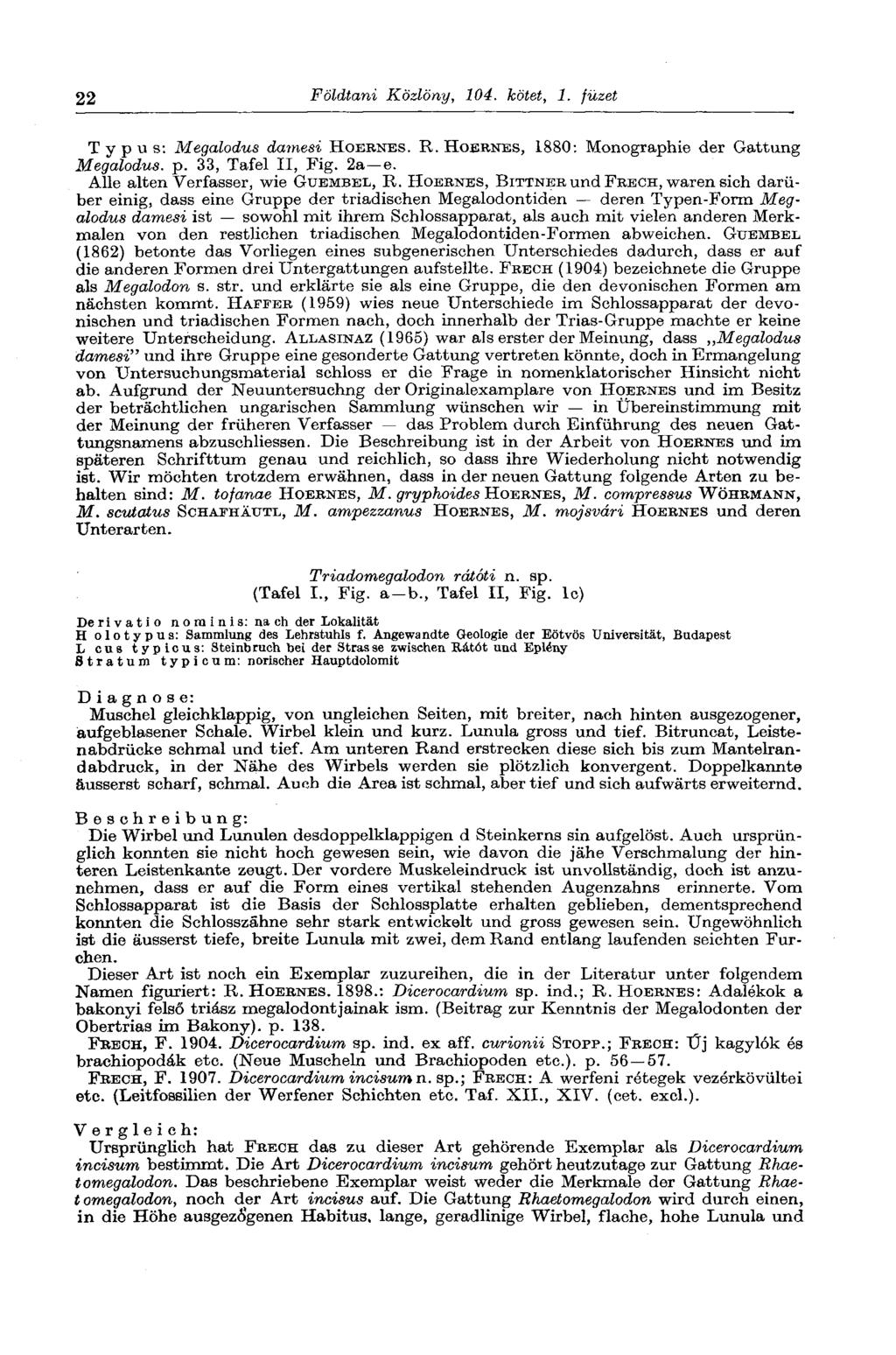 22 Földtani Közlöny, 104. kötet, 1. füzet Typus: Megalodus damesi HOERNES. R. HOERNES, 1880: Monographie der Gattung Megalodus. p. 33, Tafel II, Fig. 2a e. Alle alten Verfasser, wie GUEMBEL, R.