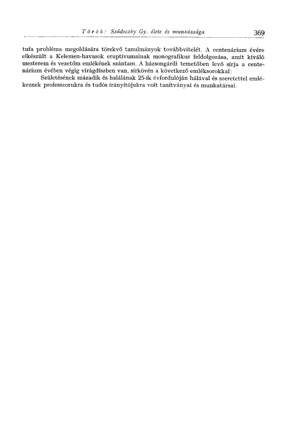 Török: Szádeczky Gy. élete és munkássága 369 tufa probléma megoldására törekvő tanulmányok továbbvitelét.
