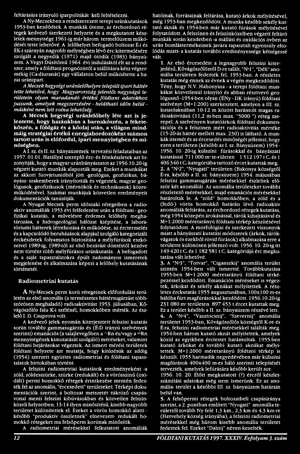 A Mecsek hegységi uránlelőhelyre települt ipari háttér tette lehetővé, hogy Magyarország jelentős nagyságú területein olyan maradandó értékű földtani adatokhoz jussunk, amelyek megszerzésére -