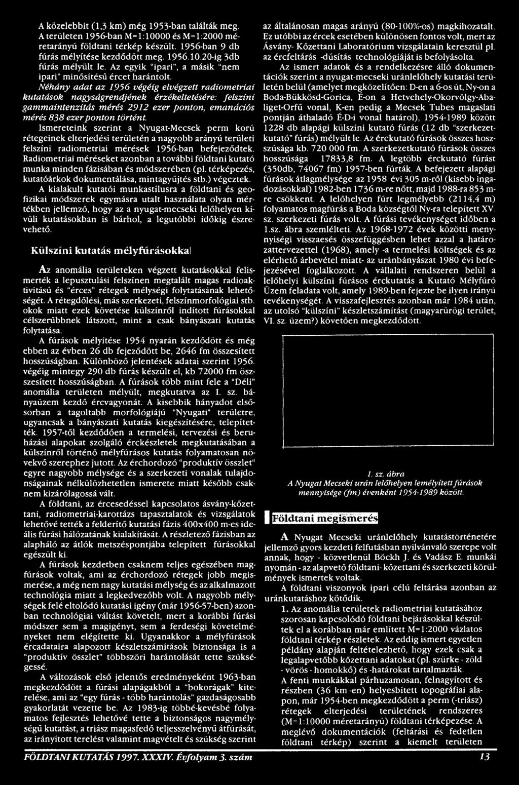 Radiometriai méréseket azonban a további földtani kutató munka minden fázisában és módszerében (pl. térképezés, kutatóárkok dokumentálása, mintagyűjtés stb.) végeztek.