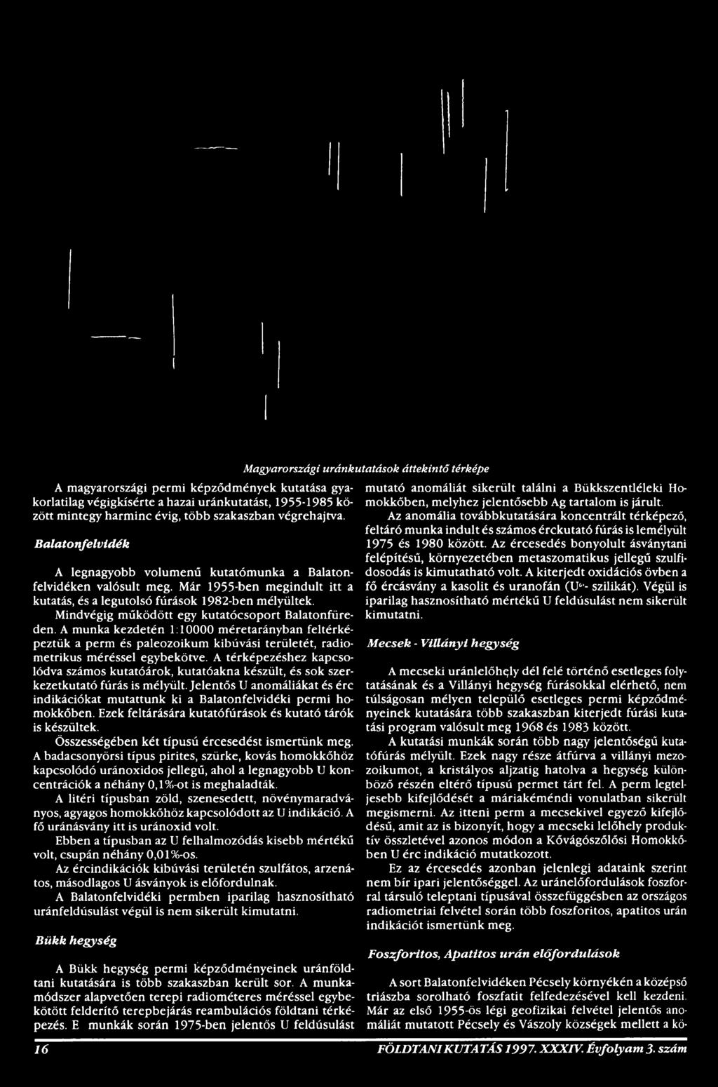 Ezek feltárására kutatófúrások és kutató tárók is készültek. Összességében két típusú ércesedést ismertünk meg.