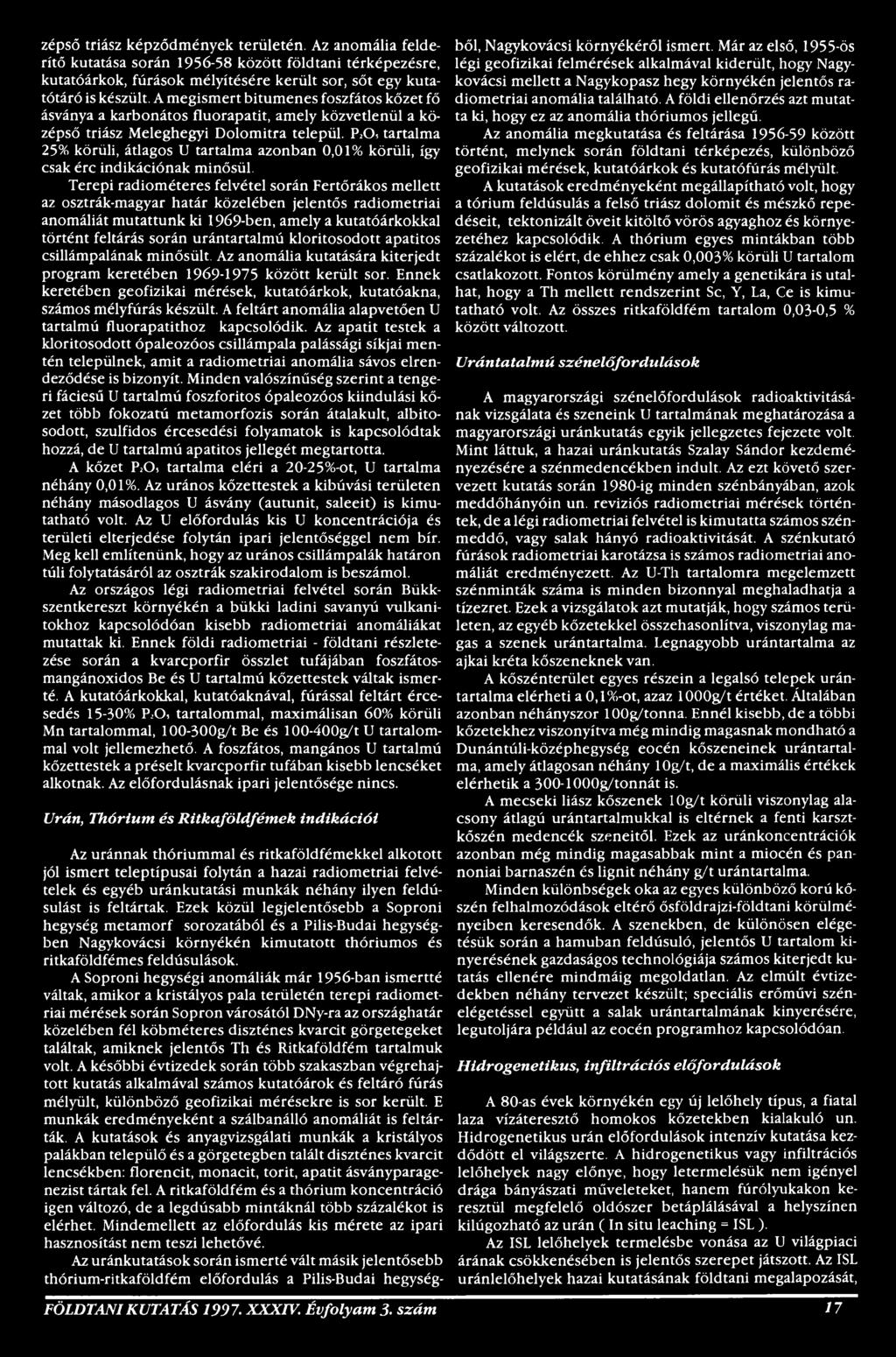 urántartalmú kloritosodott apatitos csillámpalának minősült. Az anomália kutatására kiterjedt program keretében 1969-1975 között került sor.