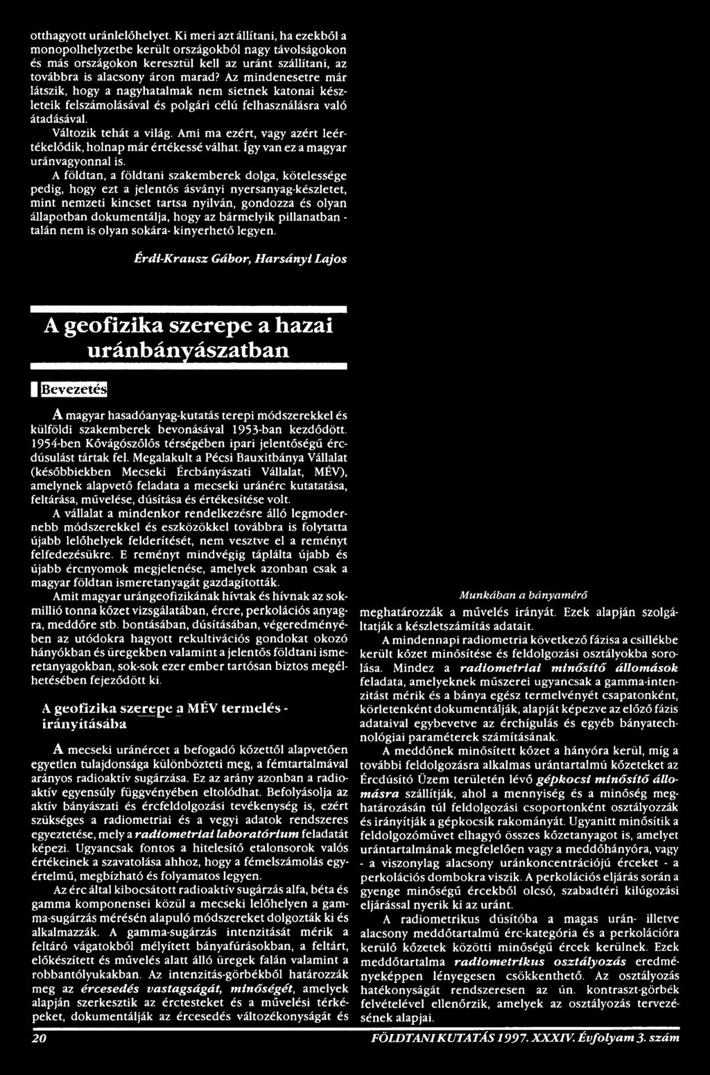 A földtan, a földtani szakemberek dolga, kötelessége pedig, hogy ezt a jelentős ásványi nyersanyag-készletet, mint nemzeti kincset tartsa nyilván, gondozza és olyan állapotban dokumentálja, hogy az