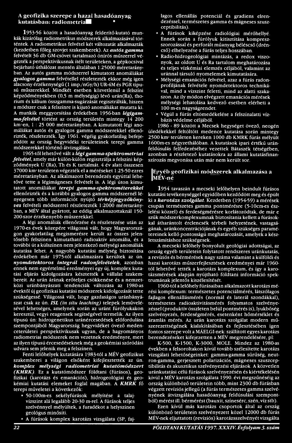 Mindkét esetben közvetlenül a felszíni képződményekben (0,5 m mélységig) lévő urán(ra), thorium és kálium összgamma-sugárzását regisztrálták, hiszen a módszer csak a felszínre is kijutó anomáliákat