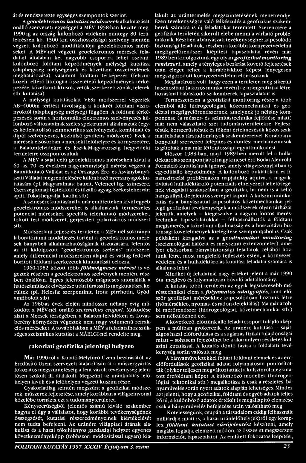 A mélységi kutatásokat VESz módszerrel végezték AB=4000m terítési távolságig a konkrét földtani viszonyoktól (alaphegység mélység) függően.