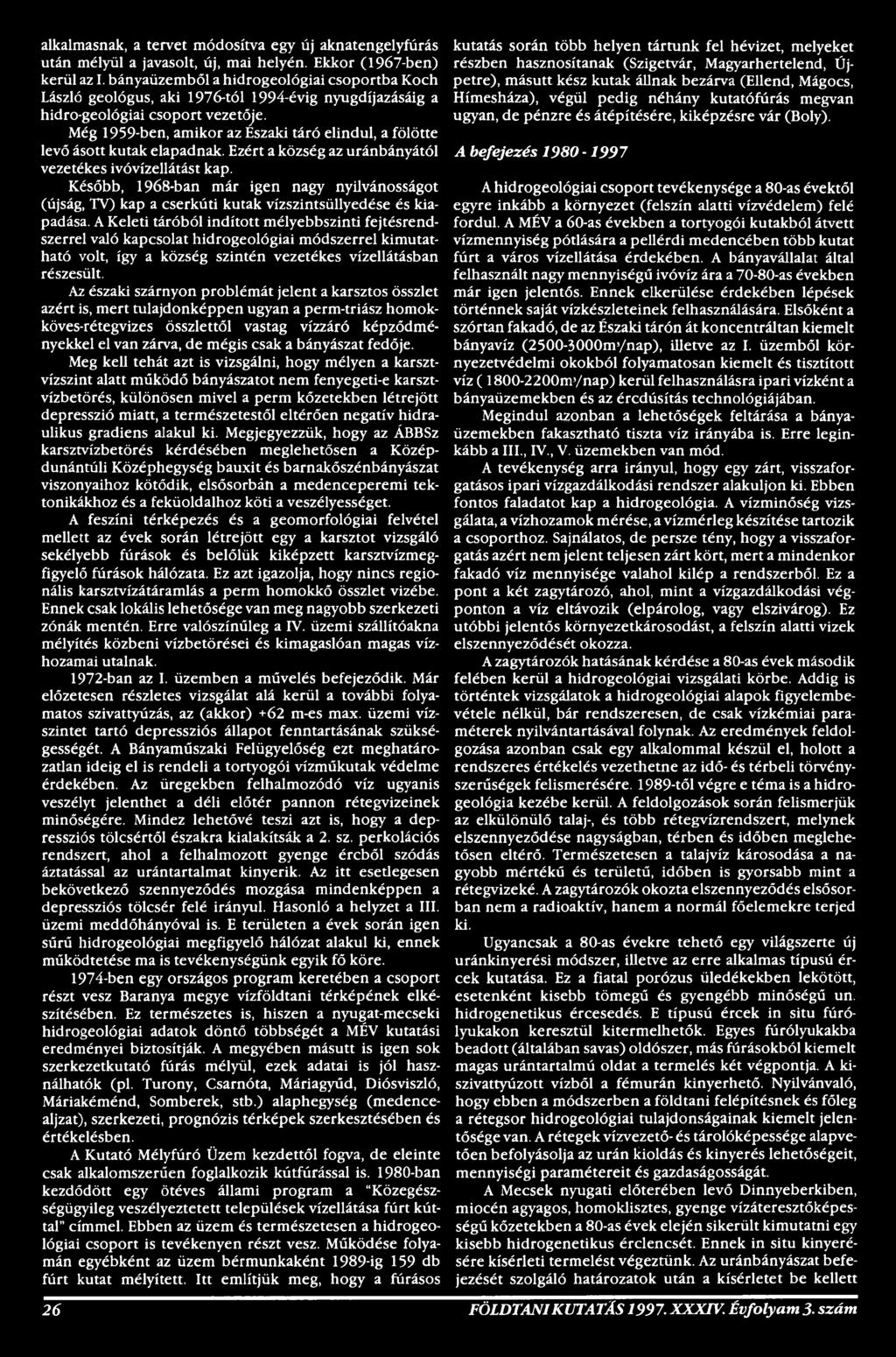 A Keleti táróból indított mélyebbszinti fejtésrendszerrel való kapcsolat hidrogeológiai módszerrel kimutatható volt, így a község szintén vezetékes vízellátásban részesült.