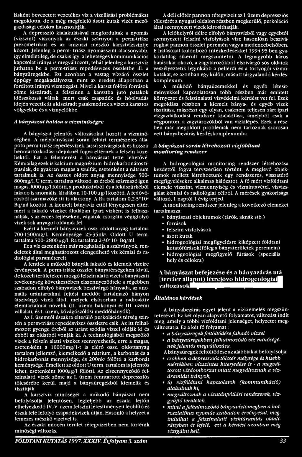Mivel a karszt fölötti források zöme kiszáradt, a felszínen a karsztba jutó patakok időszakossá váltak, mert csak csapadék és hóolvadás idején vezetik át a kiszáradt patakmedrek a vizet a karsztos