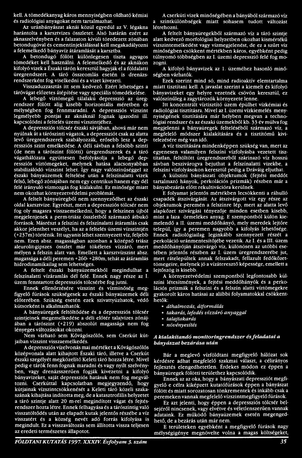 A lebegő víztömegű tálalakú depresszió az üregrendszer fölött alig kisebb horizontális méretben és mélységben fog fennmaradni. A depressziós vízszint legmélyebb pontjai az aknáknál fognak igazodni Ш.