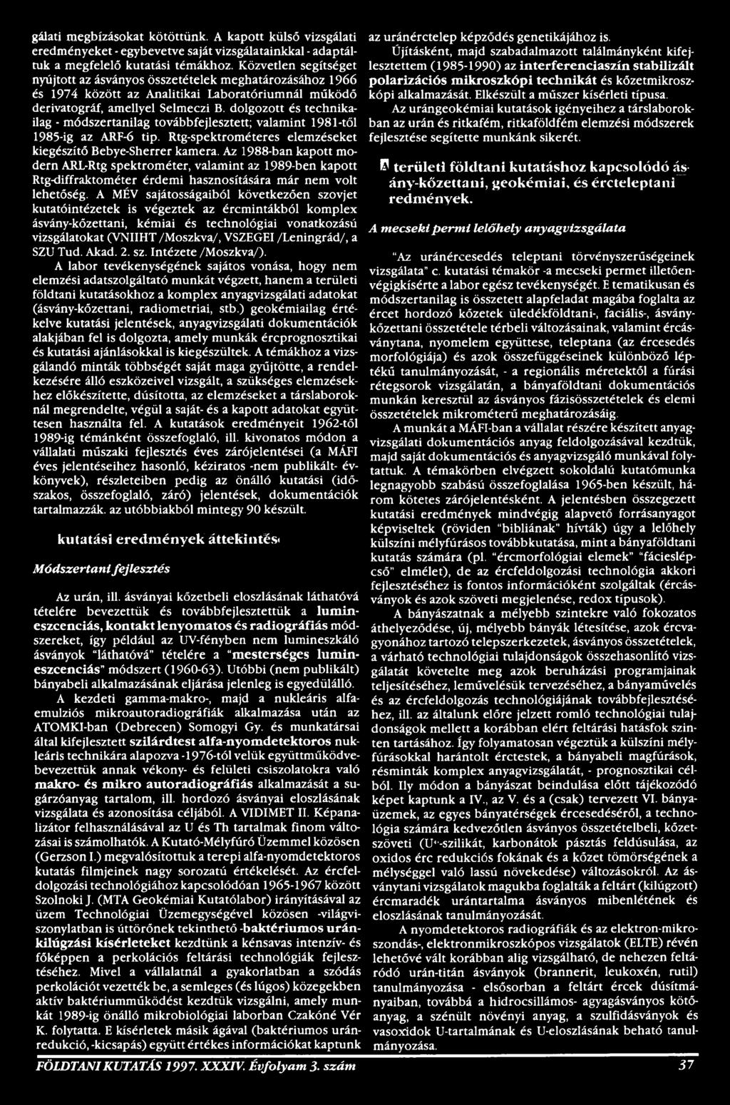 A MÉV sajátosságaiból következően szovjet kutatóintézetek is végeztek az ércmintákból komplex ásvány-kőzettani, kémiai és technológiai vonatkozású vizsgálatokat (VNIIHT /Moszkva/, VSZEGEI