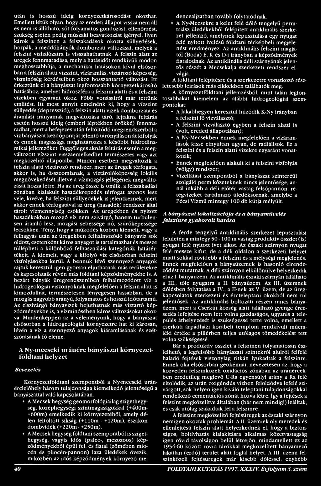 vízminőség kérdéseiben okoz hosszantartó változást. Itt érkeztünk el a bányászat legfontosabb környezetkárosító hatásához, amelyet hidroszféra a felszíni alatti és a felszíni vizekben egyaránt okoz.