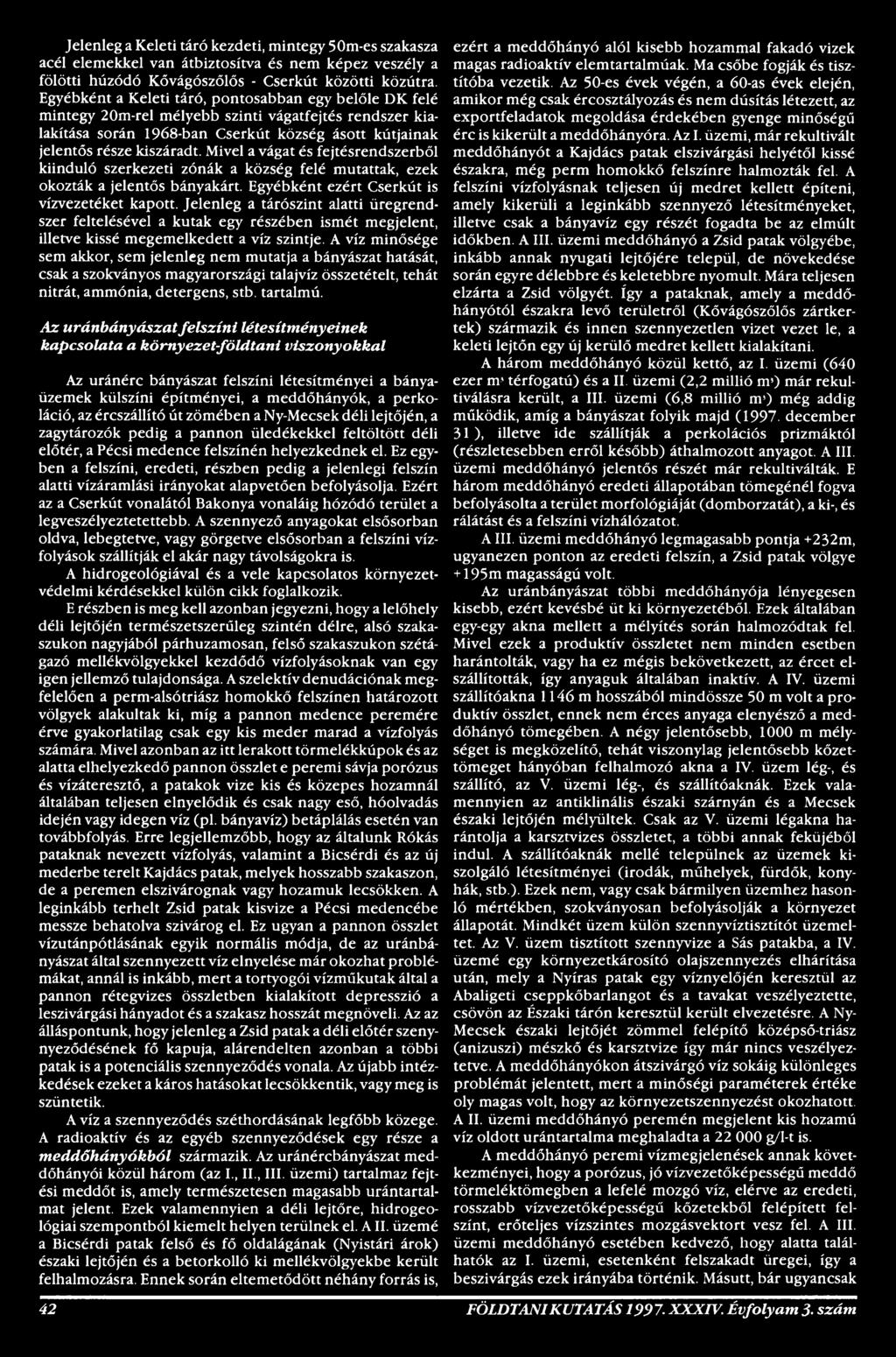 A víz minősége sem akkor, sem jelenleg nem mutatja a bányászat hatását, csak a szokványos magyarországi talajvíz összetételt, tehát nitrát, ammónia, detergens, stb. tartalmú.