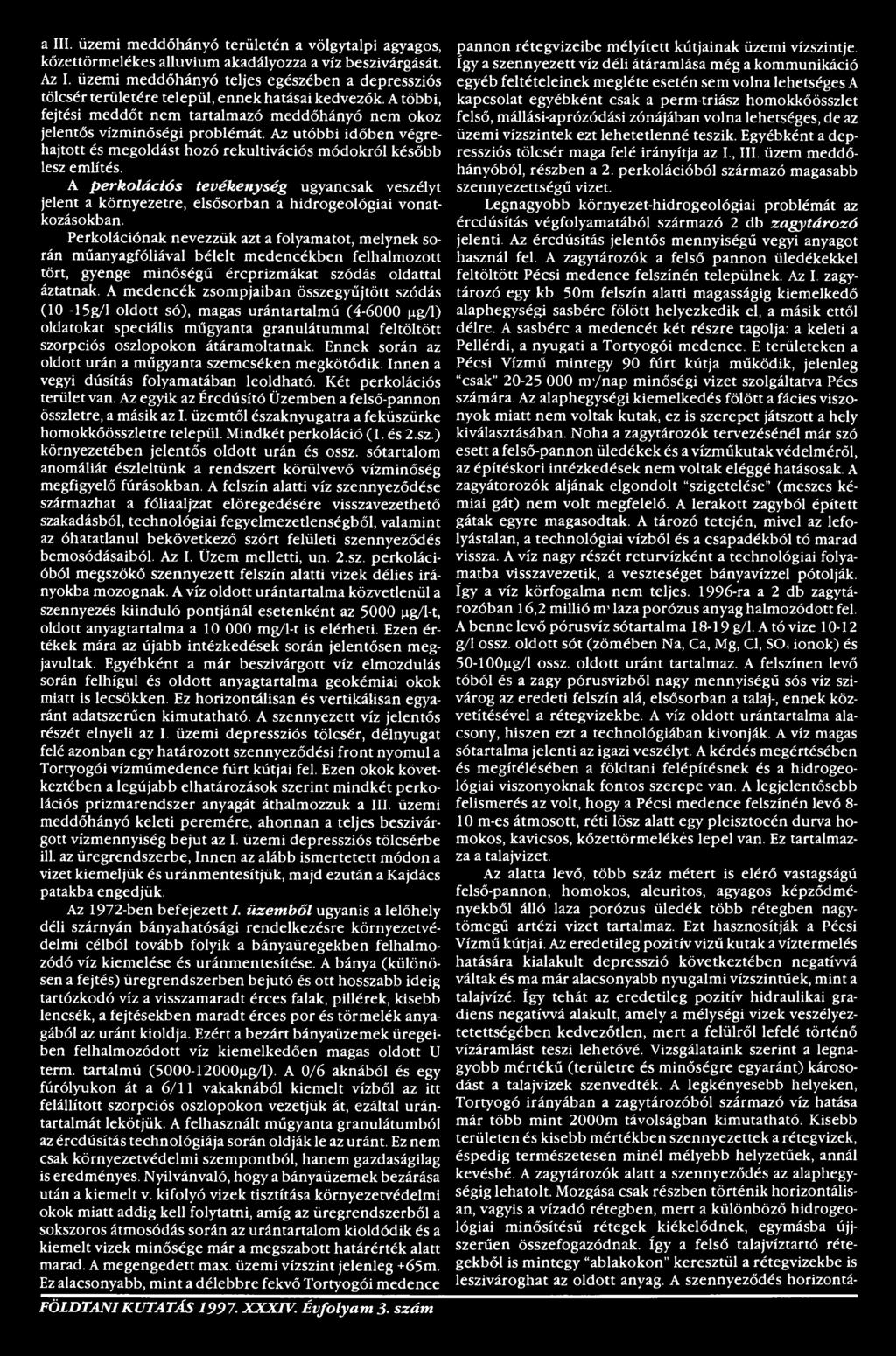 Perkolációnak nevezzük azt a folyamatot, melynek során műanyagfóliával bélelt medencékben felhalmozott tört, gyenge minőségű ércprizmákat szódás oldattal áztatnak.