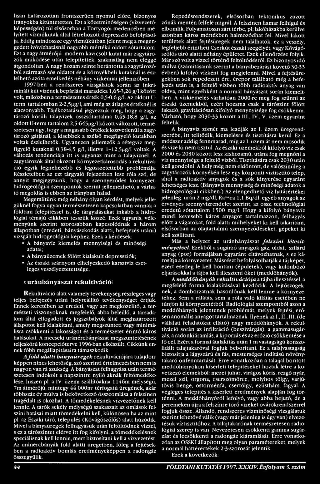 A nagy hozam szinte berántotta a zagytározóból származó sós oldatot és a környékbeli kutaknál is észlelhető azóta emelkedés néhány vízkémiai jellemzőben.