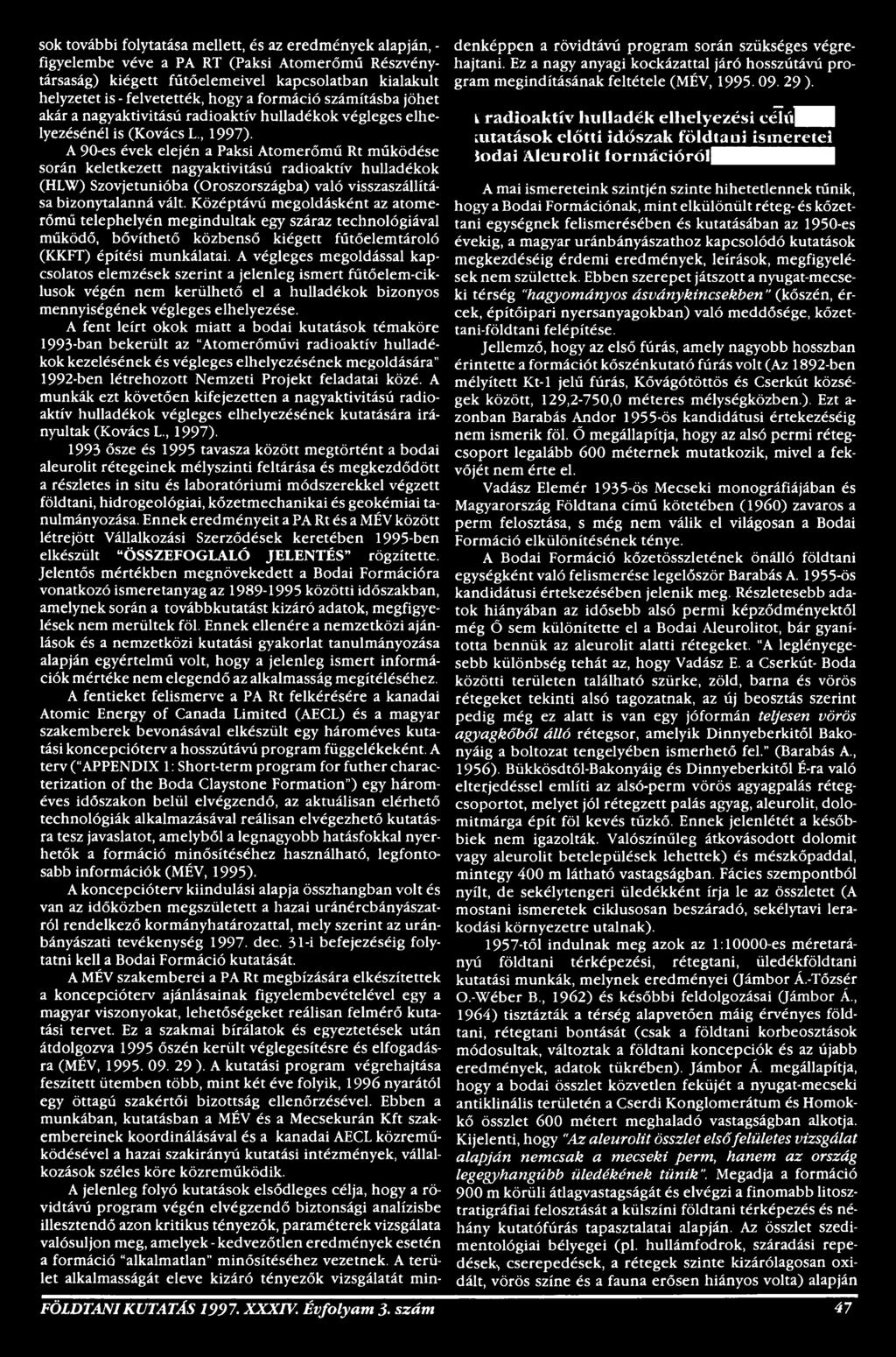 A végleges megoldással kapcsolatos elemzések szerint a jelenleg ismert fűtőelem-ciklusok végén nem kerülhető el a hulladékok bizonyos mennyiségének végleges elhelyezése.