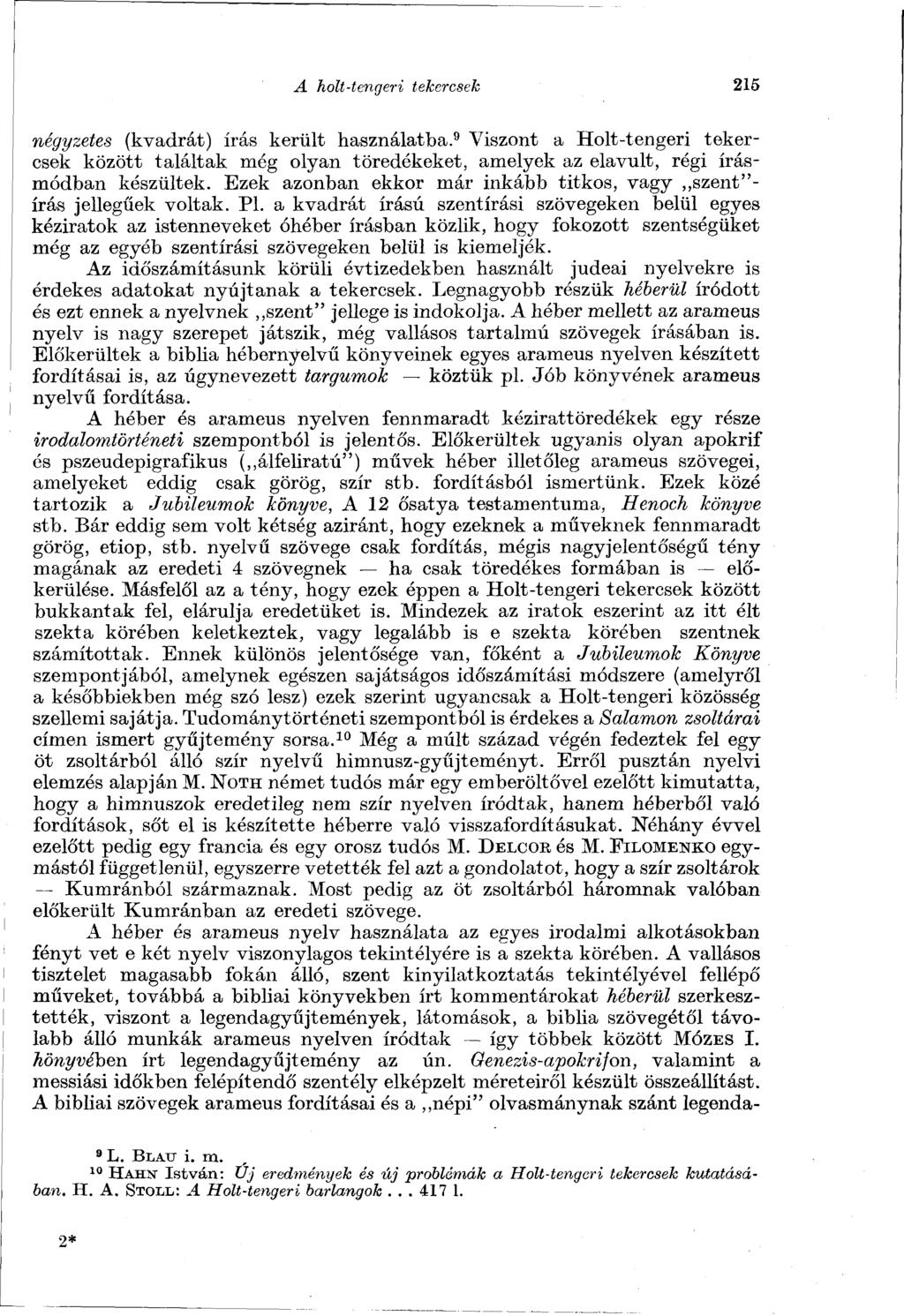 A holt-tengeri tekercsek 215 négyzetes (kvadrát) írás került használatba. 9 Viszont a Holt-tengeri tekercsek között találtak még olyan töredékeket, amelyek az elavult, régi írásmódban készültek.