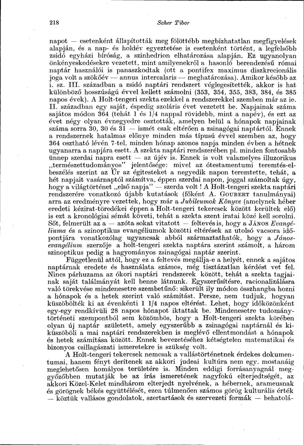 218 Scher Tibor napot esetenként állapították meg fölöttébb megbízhatatlan megfigyelések alapján, és a nap- és holdév egyeztetése is esetenként történt, a legfelsőbb zsidó egyházi bíróság, a