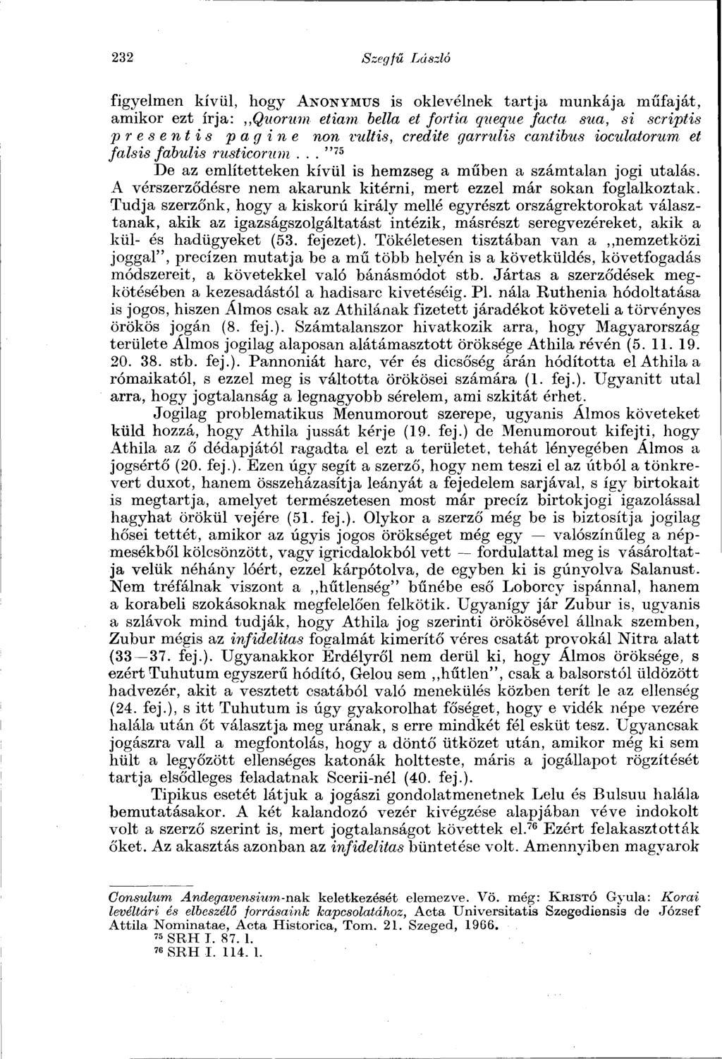 232 Szegfű László figyelmen kívül, hogy ANONYMUS is oklevélnek tartja munkája műfaját, amikor ezt írja: Quorum etiam bella et fortin queqiie facta sua, si scriptis présent is pagine non vultis,