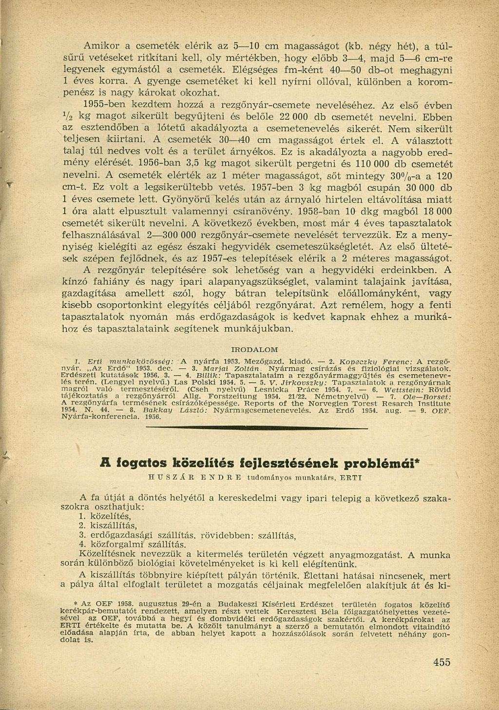 Amikor a csemeték elérik az 5 10 cm magasságot (kb. négy hét), a túlsűrű vetéseket ritkítani kell, oly mértékben, hogy előbb 3 4, majd 5 6 cm-re legyenek egymástól a csemeték.
