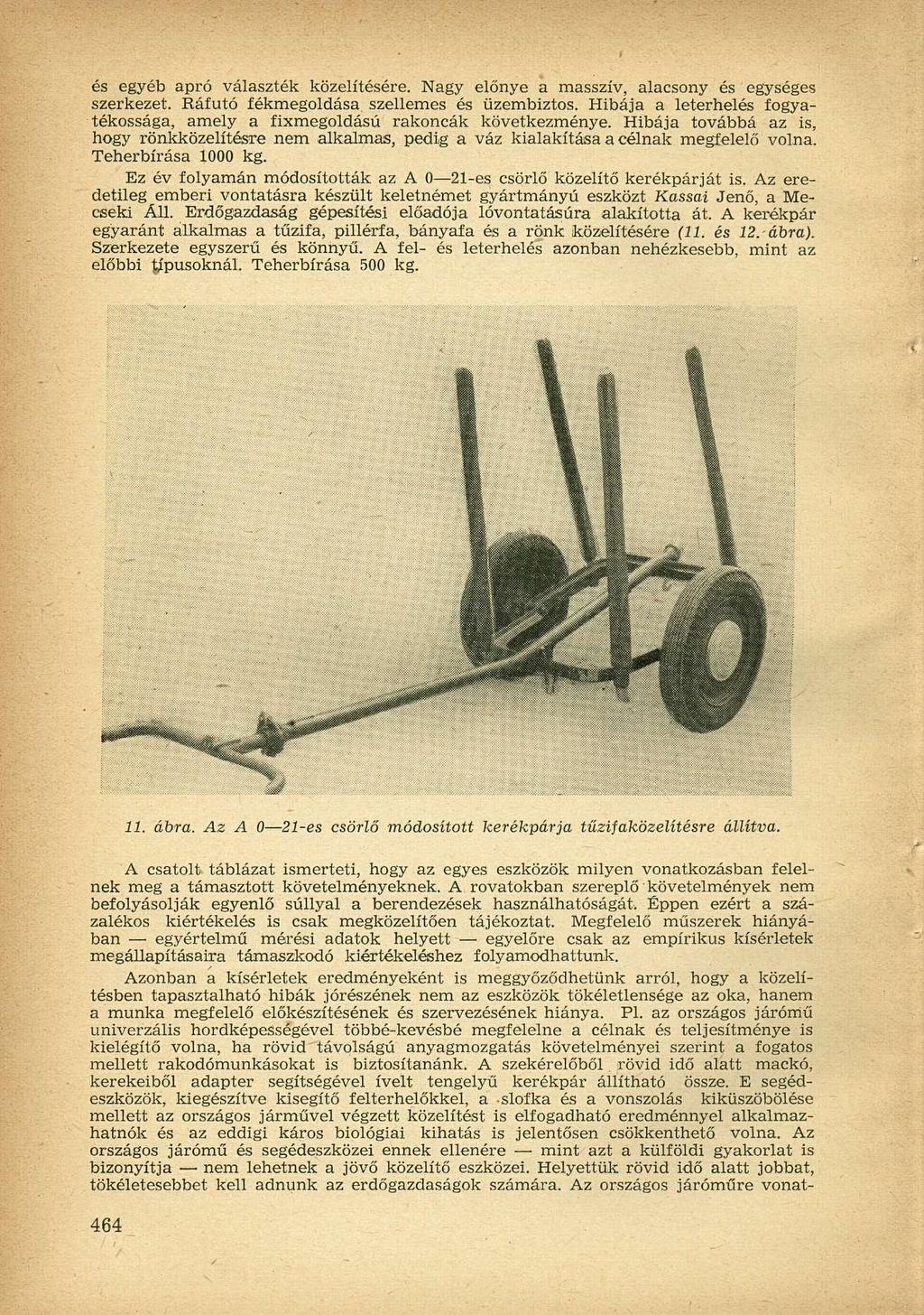 és egyéb apró választék közelítésére. Nagy előnye a masszív, alacsony és egységes szerkezet. Ráfutó fékmegoldása szellemes és üzembiztos.