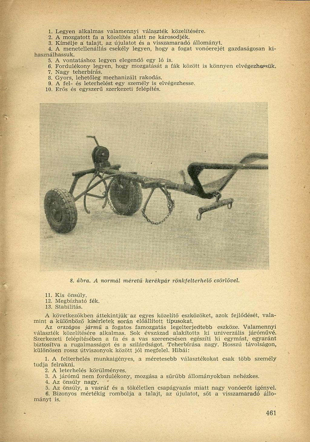 1. Legyen alkalmas valamennyi választék közelítésére. 2. A mozgatott fa a közelítés alatt ne károsodjék. 3. Kímélje a talajt, az újulatot és a visszamaradó állományt. 4.