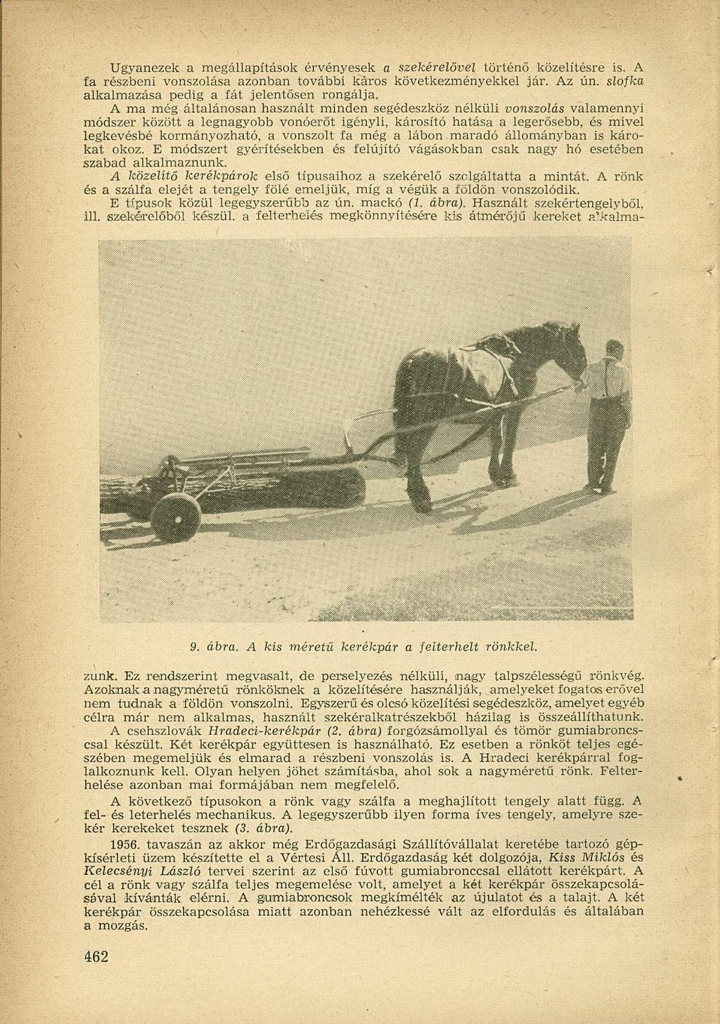 Ugyanezek a megállapítások érvényesek a szekérelővel történő közelítésre is. A fa részbeni vonszolása azonban további káros következményekkel jár. Az ún.