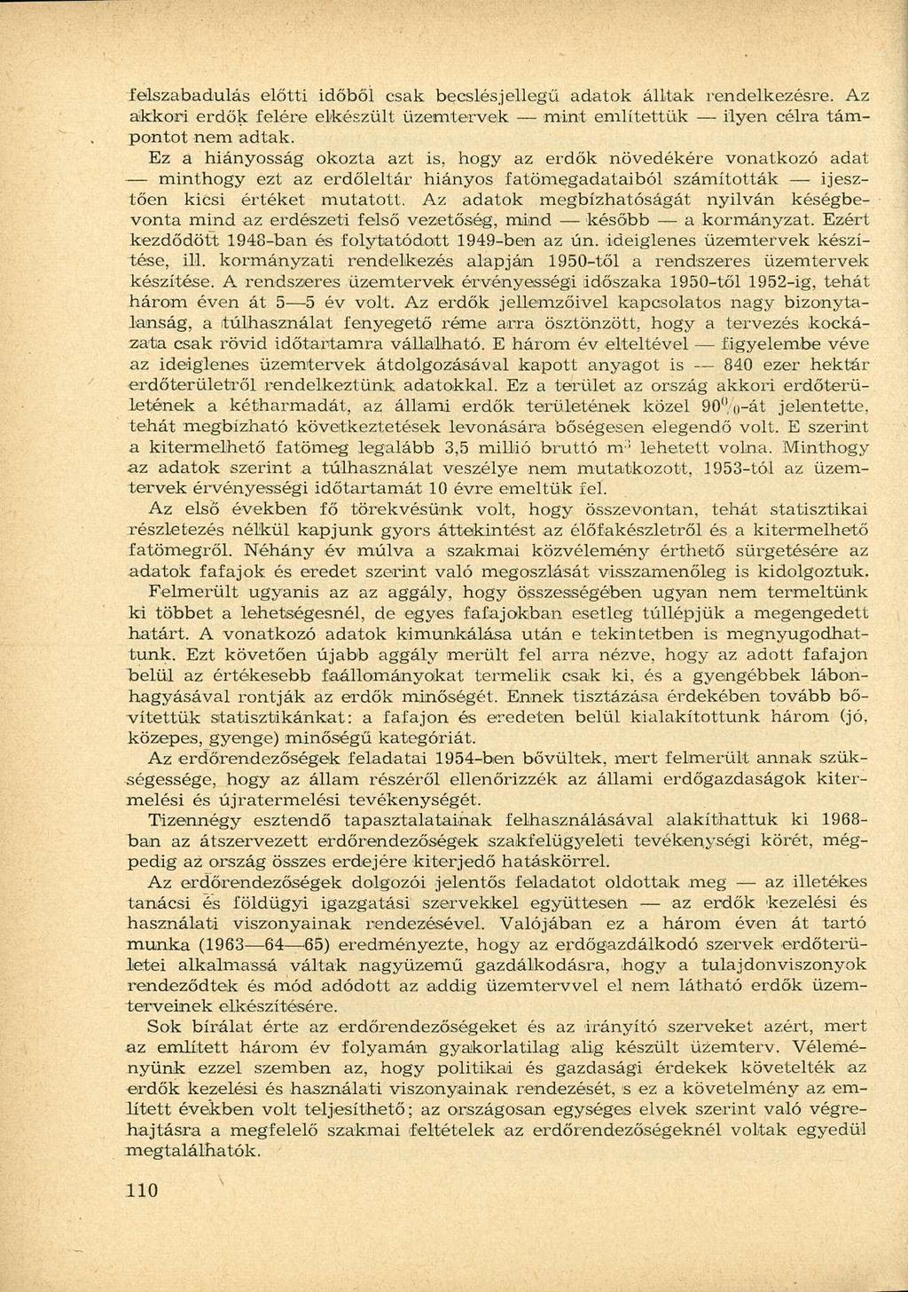 felszabadulás előtti időből csak becslés jellegű adatok álltak rendelkezésre. Az akkori erdők felére elkészült üzemtervek mint említettük ilyen célra támpontot nem adtak.