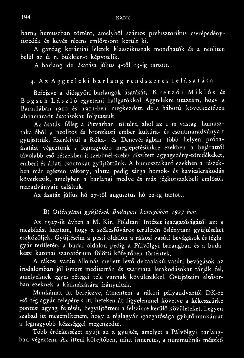 Ezenkívül a Róka- és Denevér-ágban több helyen próbaásatást végeztünk s legnagyobb meglepetésünkre ezekben a bejárattól távolabb eső részekben is szebbnél-szebb díszített agyagedény-töredékeket,