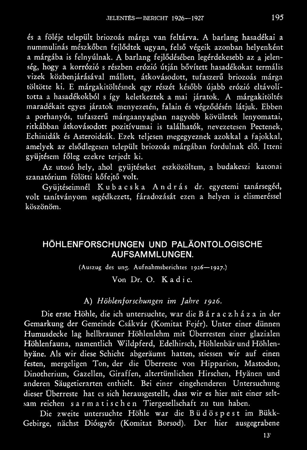 Ezek teljesen megegyeznek azokkal a fajokkal, amelyek az elsődlegesen települt briozoás márgában fordulnak elő. Itteni gyűjtésem főleg ezekre terjedt ki.